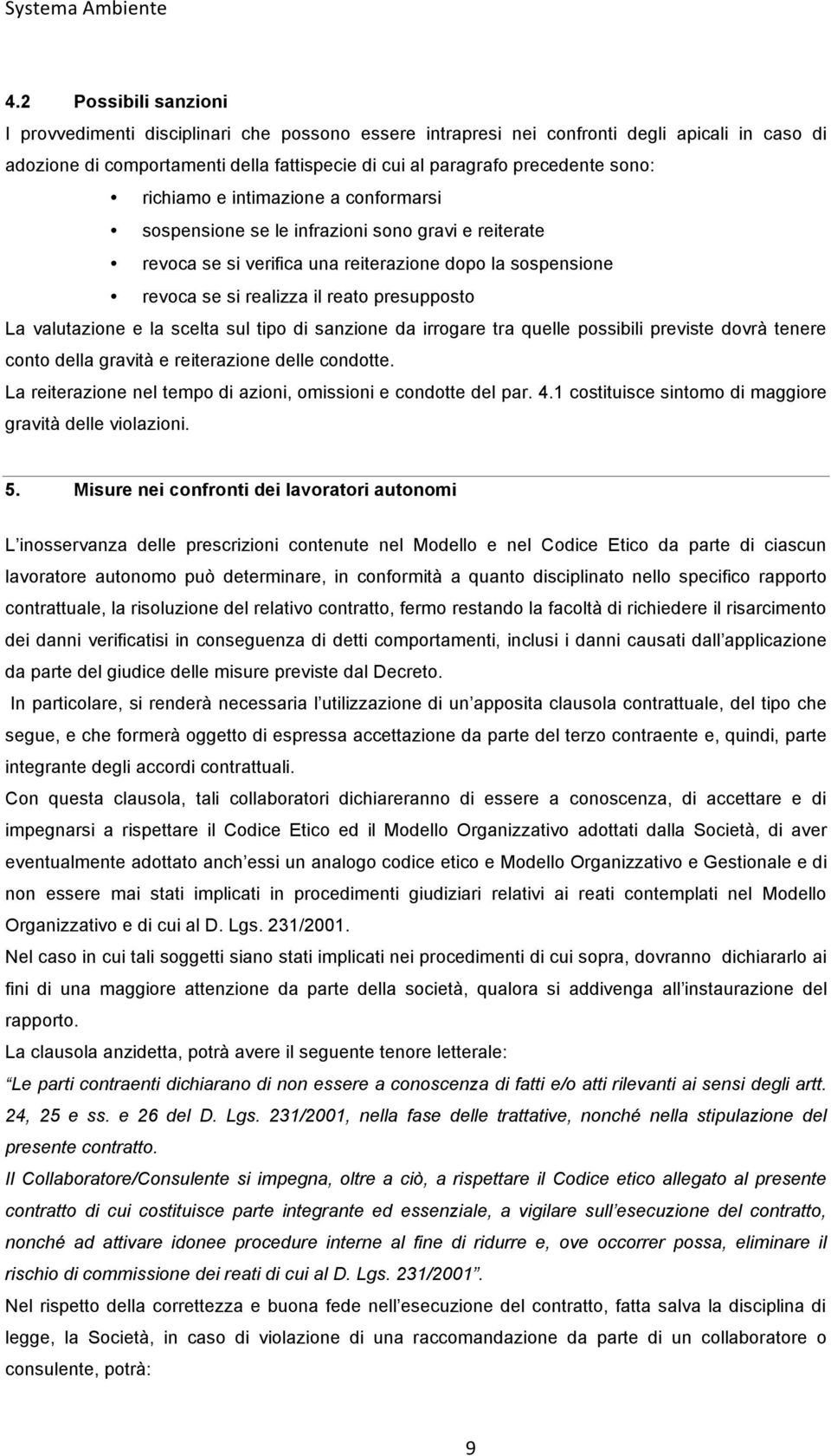 valutazione e la scelta sul tipo di sanzione da irrogare tra quelle possibili previste dovrà tenere conto della gravità e reiterazione delle condotte.