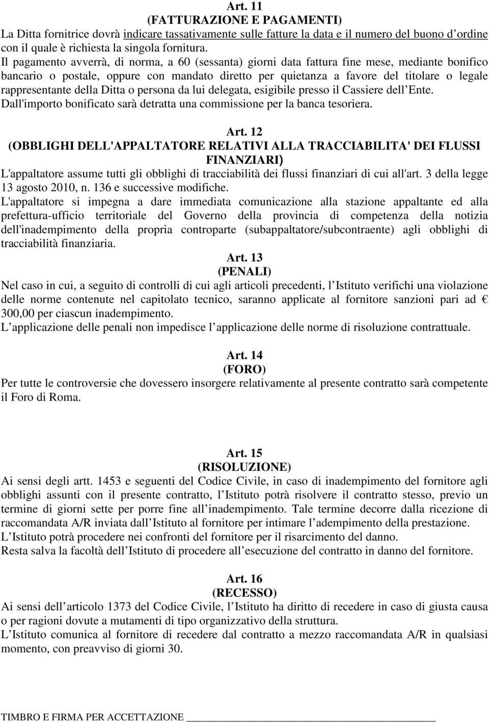 rappresentante della Ditta o persona da lui delegata, esigibile presso il Cassiere dell Ente. Dall'importo bonificato sarà detratta una commissione per la banca tesoriera. Art.