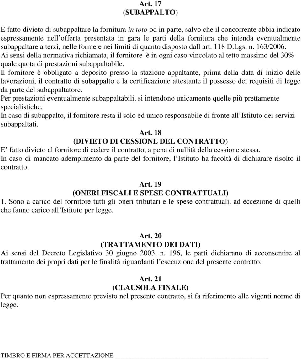 Ai sensi della normativa richiamata, il fornitore è in ogni caso vincolato al tetto massimo del 30% quale quota di prestazioni subappaltabile.