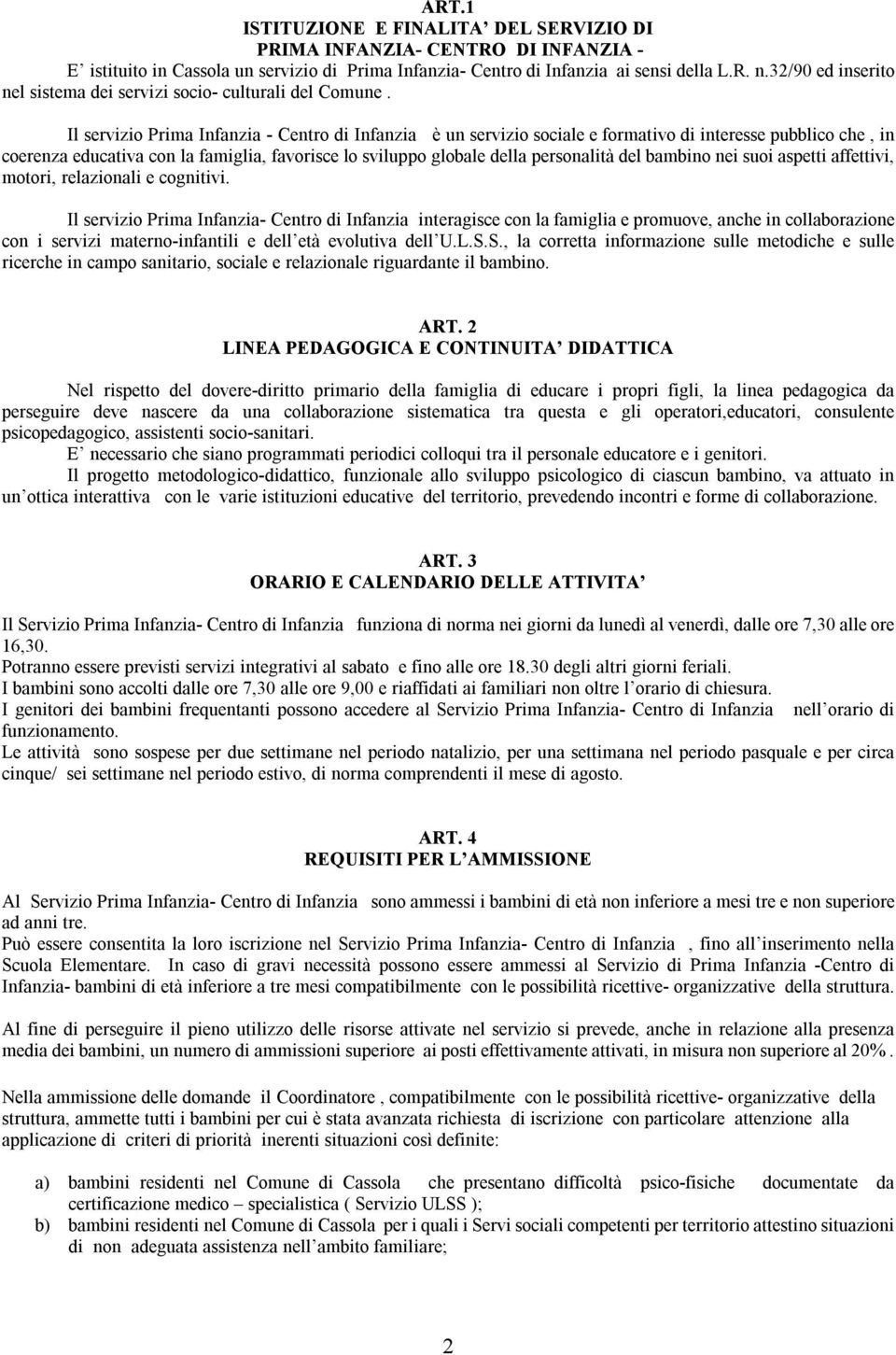 Il servizio Prima Infanzia - Centro di Infanzia è un servizio sociale e formativo di interesse pubblico che, in coerenza educativa con la famiglia, favorisce lo sviluppo globale della personalità del