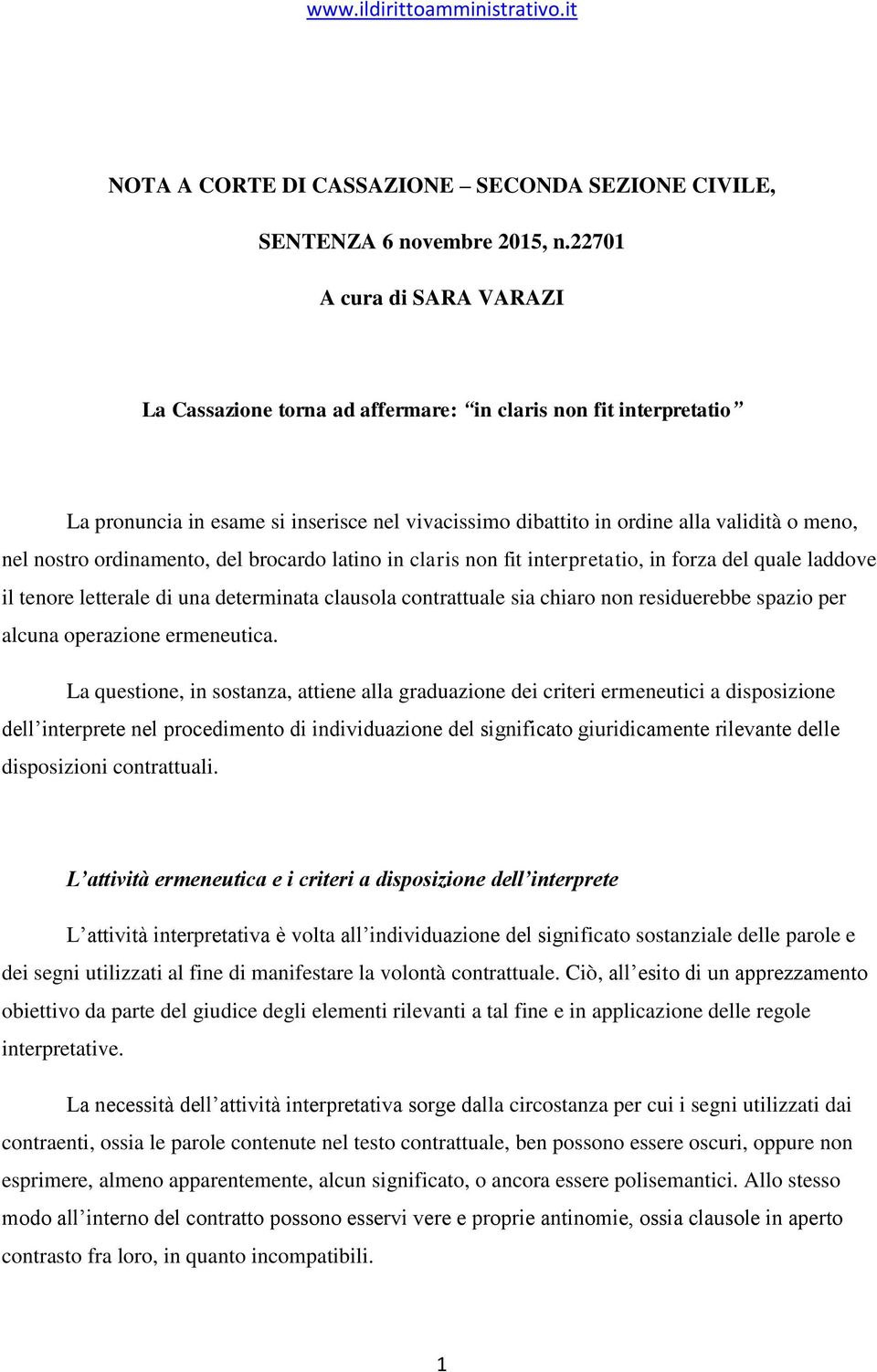 ordinamento, del brocardo latino in claris non fit interpretatio, in forza del quale laddove il tenore letterale di una determinata clausola contrattuale sia chiaro non residuerebbe spazio per alcuna