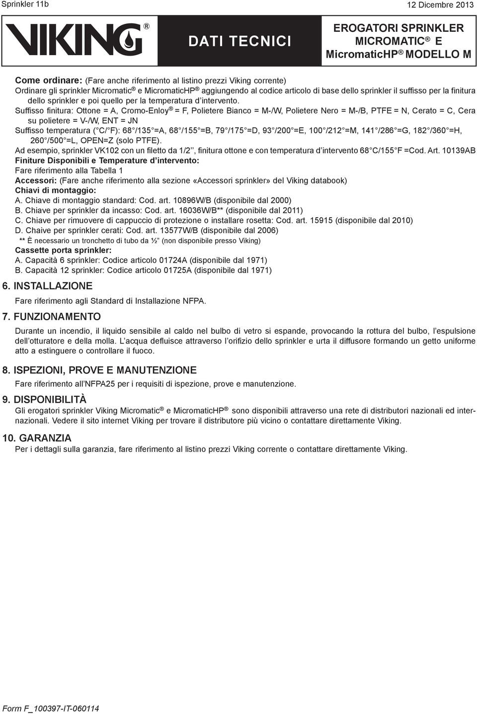 Suffisso finitura: Ottone = A, Cromo-Enloy = F, Polietere Bianco = M-/W, Polietere Nero = M-/B, PTFE = N, Cerato = C, Cera su polietere = V-/W, ENT = JN Suffisso temperatura ( C/ F): / =A, / =B, 79