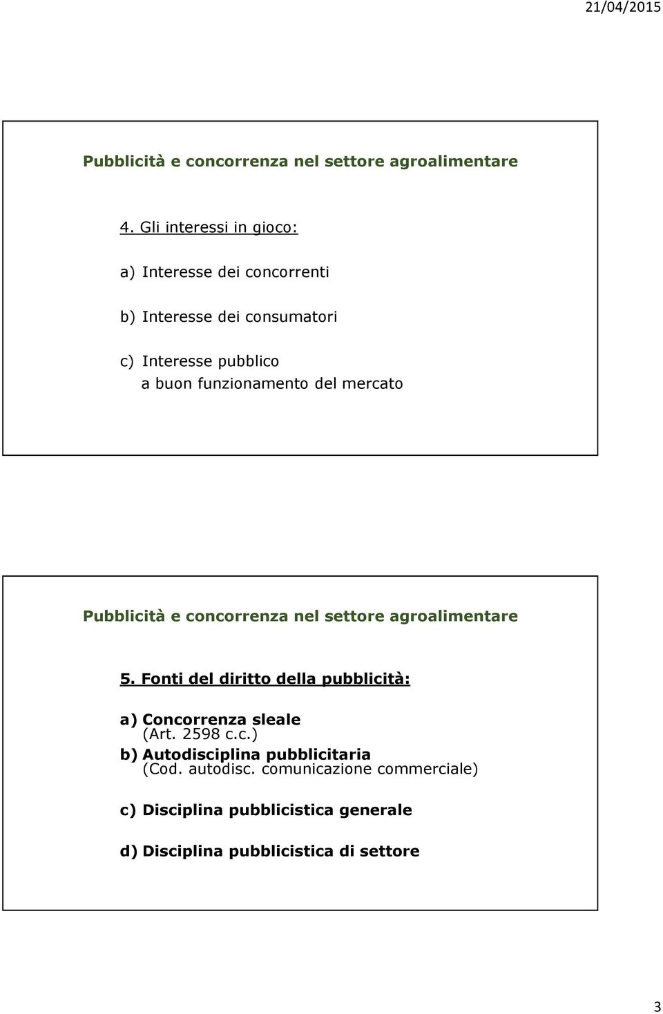 Fonti del diritto della pubblicità: a) Concorrenza sleale (Art. 2598 c.c.) b) Autodisciplina pubblicitaria (Cod.