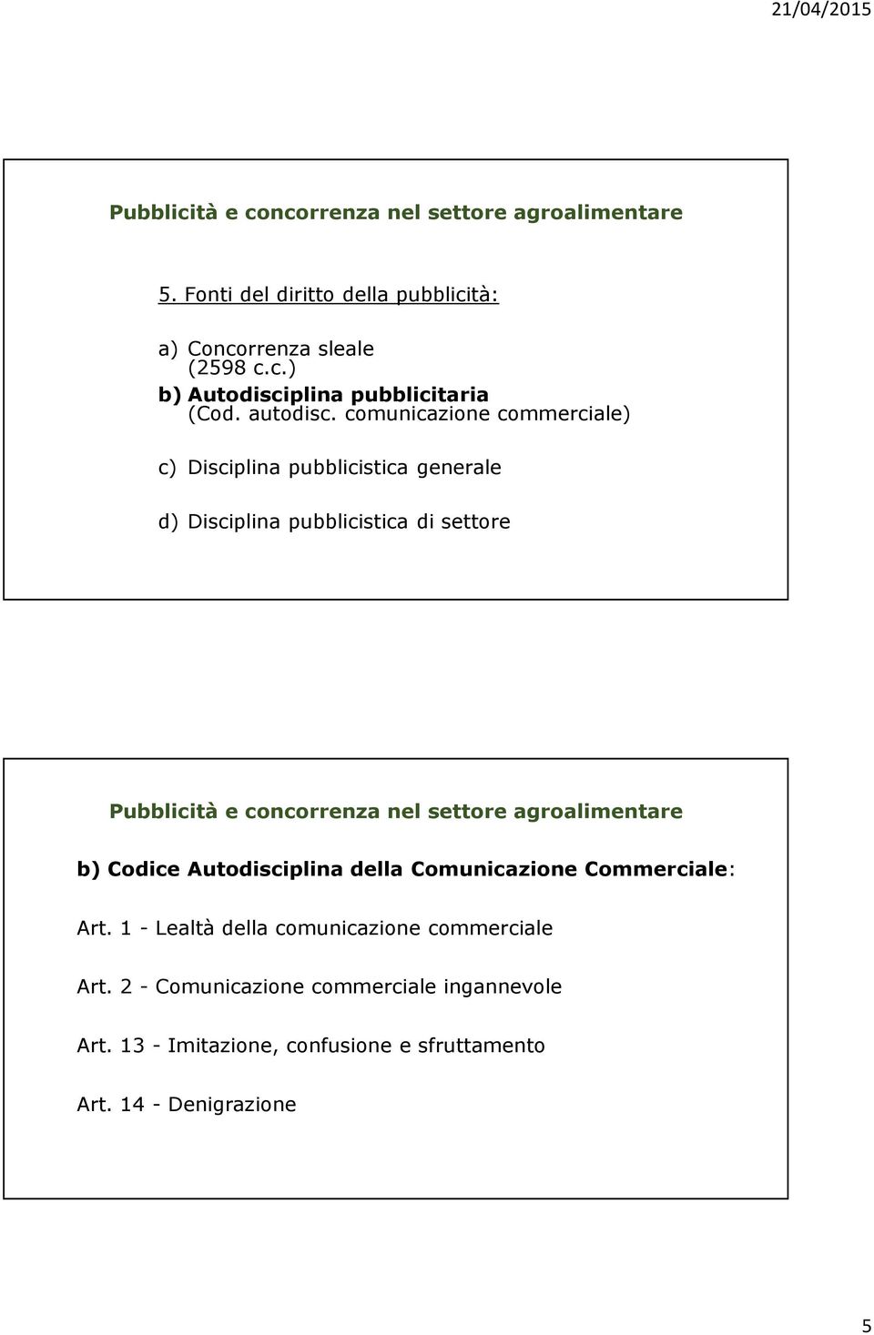 comunicazione commerciale) c) Disciplina pubblicistica generale d) Disciplina pubblicistica di settore b)