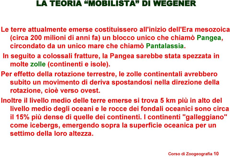 Per effetto della rotazione terrestre, le zolle continentali avrebbero subito un movimento di deriva spostandosi nella direzione della rotazione, cioè verso ovest.