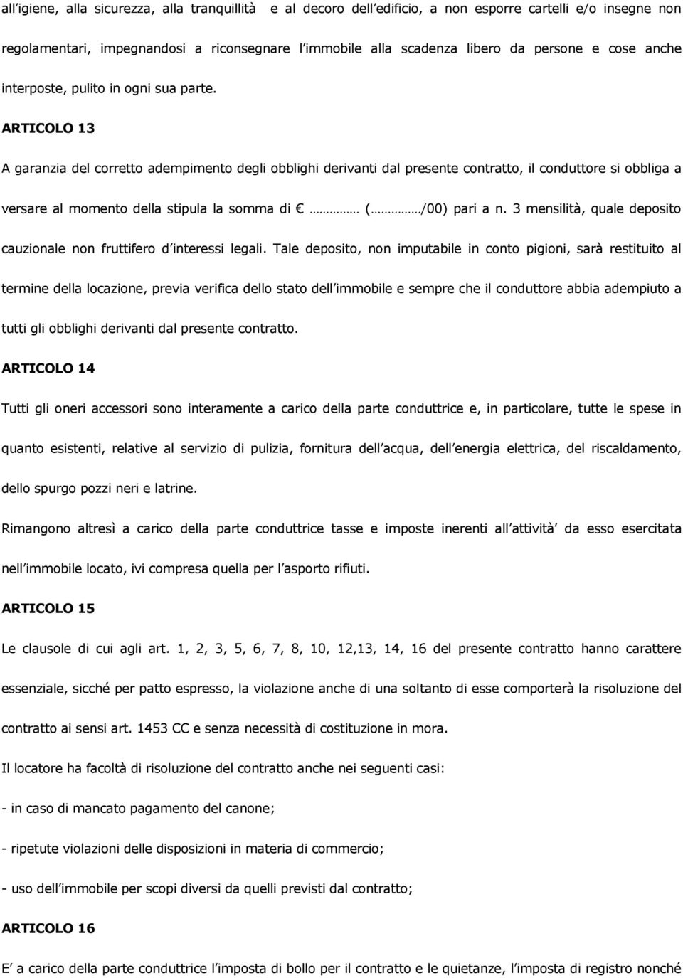 ARTICOLO 13 A garanzia del corretto adempimento degli obblighi derivanti dal presente contratto, il conduttore si obbliga a versare al momento della stipula la somma di ( /00) pari a n.