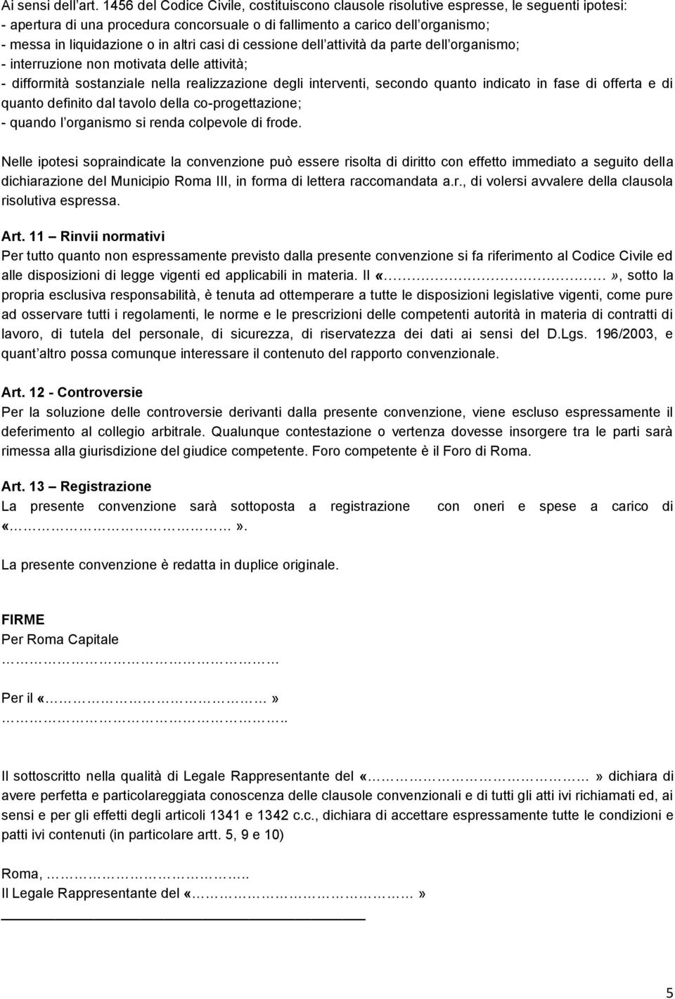 altri casi di cessione dell attività da parte dell organismo; - interruzione non motivata delle attività; - difformità sostanziale nella realizzazione degli interventi, secondo quanto indicato in