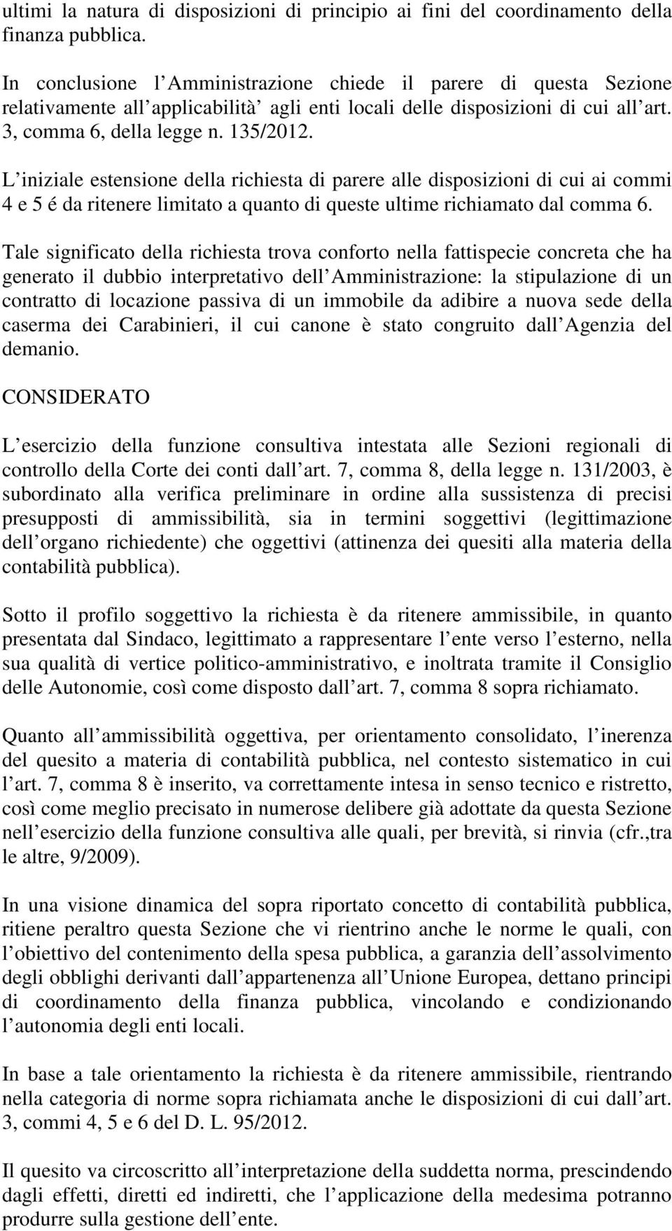 L iniziale estensione della richiesta di parere alle disposizioni di cui ai commi 4 e 5 é da ritenere limitato a quanto di queste ultime richiamato dal comma 6.