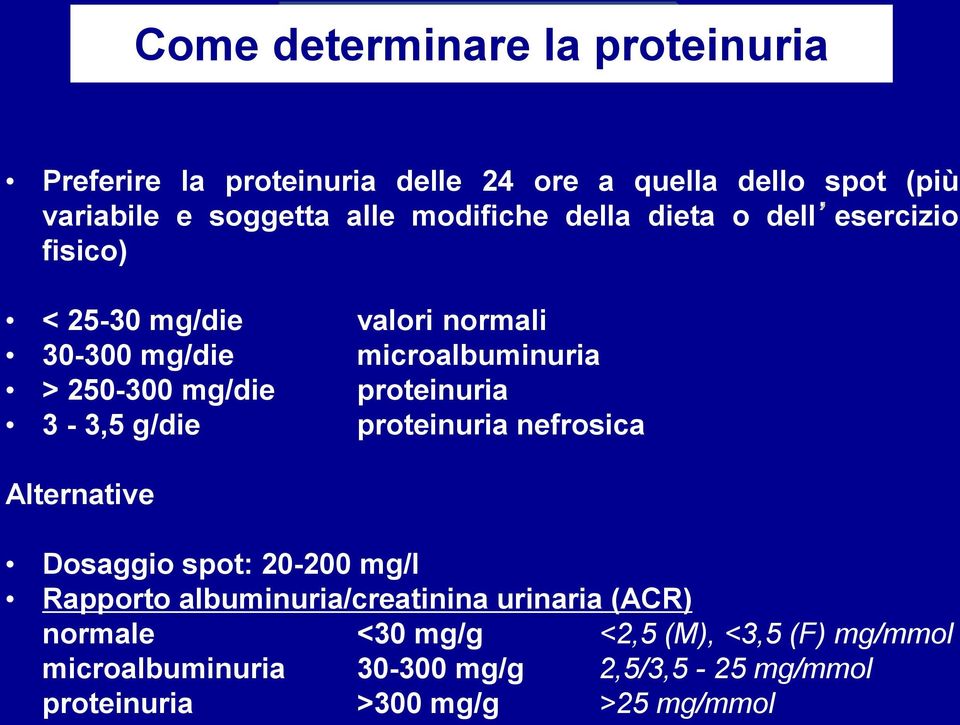 250-300 mg/die proteinuria 3-3,5 g/die proteinuria nefrosica Alternative Dosaggio spot: 20-200 mg/l Rapporto albuminuria/creatinina