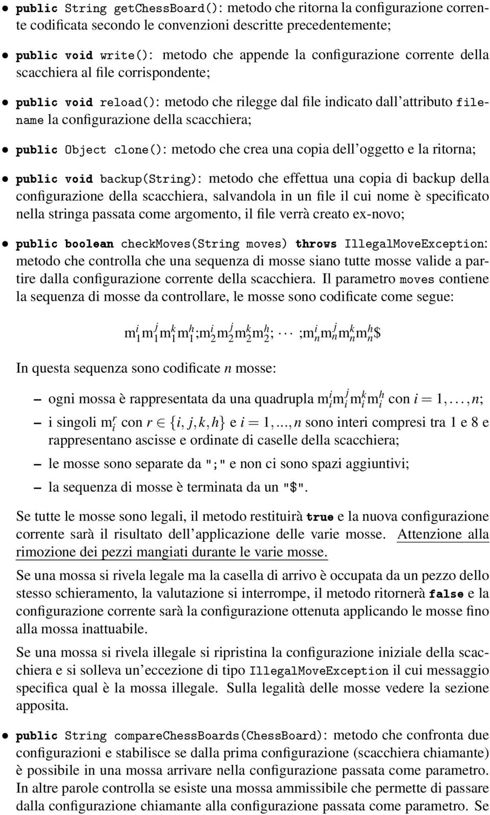 che crea una copia dell oggetto e la ritorna; public void backup(string): metodo che effettua una copia di backup della configurazione della scacchiera, salvandola in un file il cui nome è