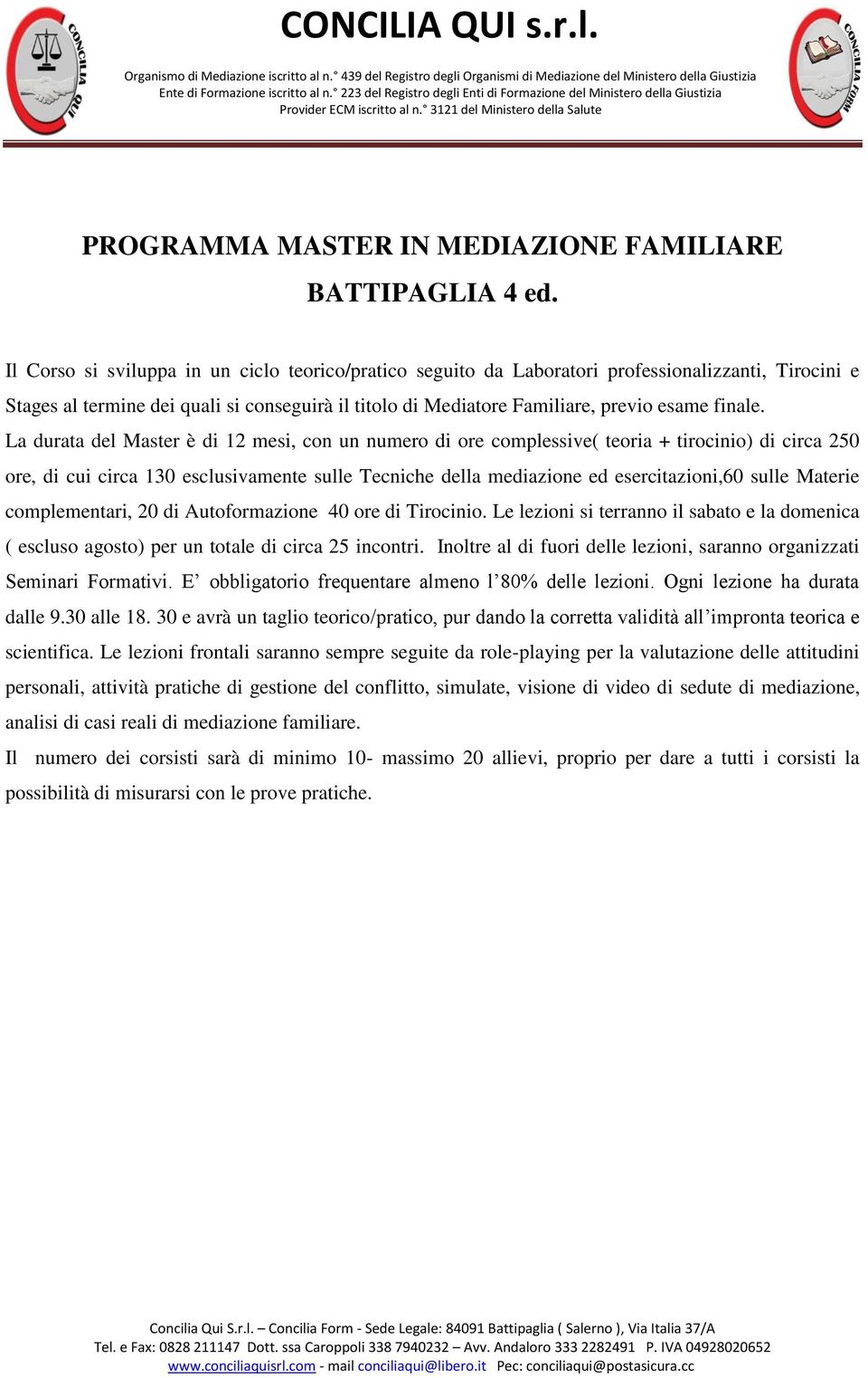 Il Corso si sviluppa in un ciclo teorico/pratico seguito da Laboratori professionalizzanti, Tirocini e Stages al termine dei quali si conseguirà il titolo di Mediatore Familiare, previo esame finale.