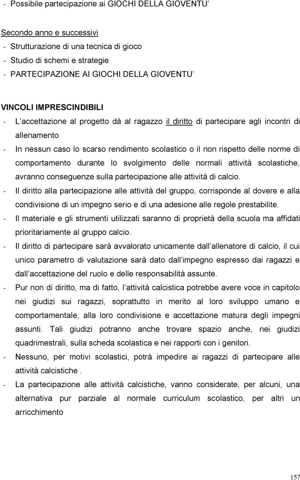 comportamento durante lo svolgimento delle normali attività scolastiche, avranno conseguenze sulla partecipazione alle attività di calcio.