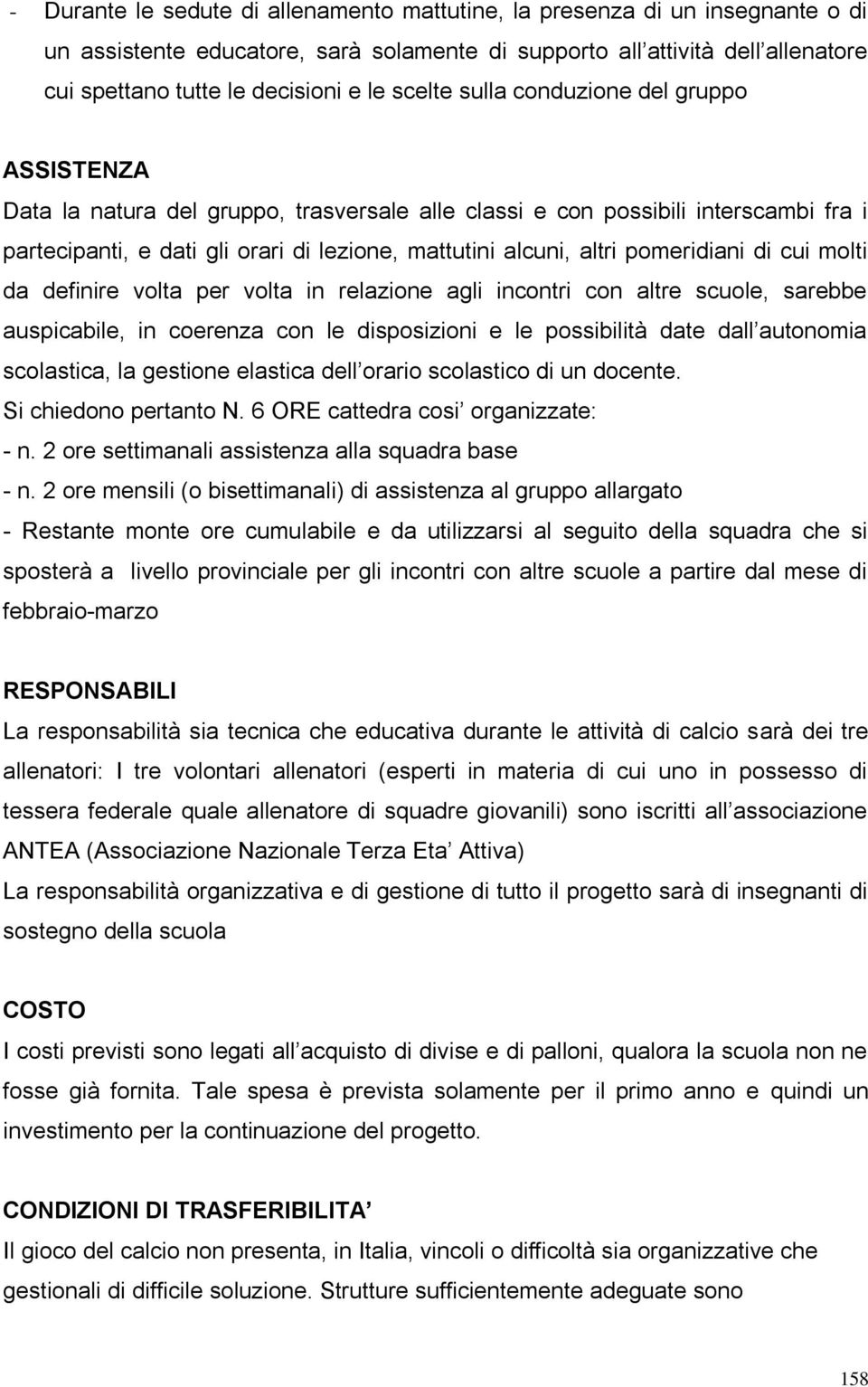 pomeridiani di cui molti da definire volta per volta in relazione agli incontri con altre scuole, sarebbe auspicabile, in coerenza con le disposizioni e le possibilità date dall autonomia scolastica,