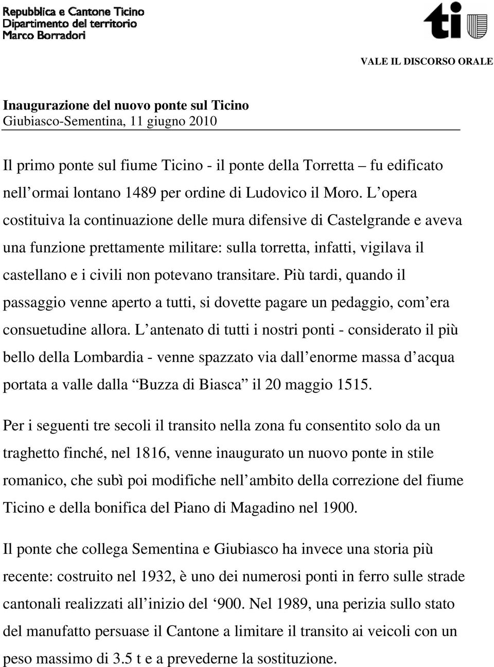 L opera costituiva la continuazione delle mura difensive di Castelgrande e aveva una funzione prettamente militare: sulla torretta, infatti, vigilava il castellano e i civili non potevano transitare.