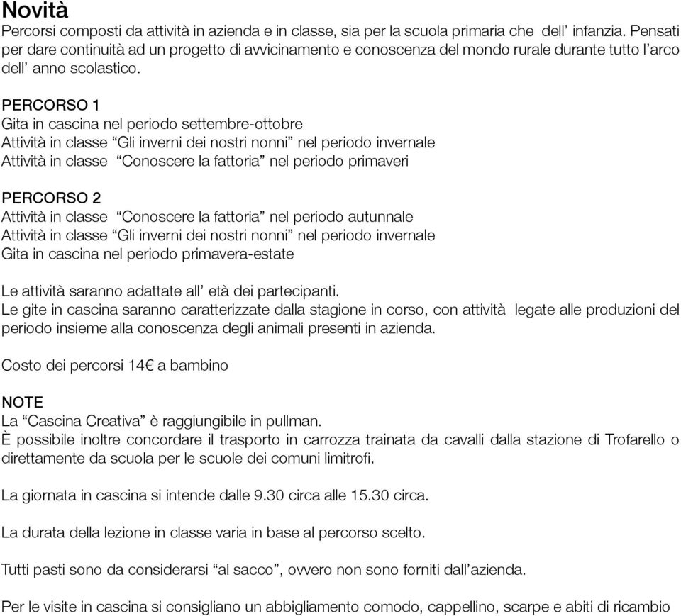 PERCORSO 1 Gita in cascina nel periodo settembre-ottobre Attività in classe Gli inverni dei nostri nonni nel periodo invernale Attività in classe Conoscere la fattoria nel periodo primaveri PERCORSO