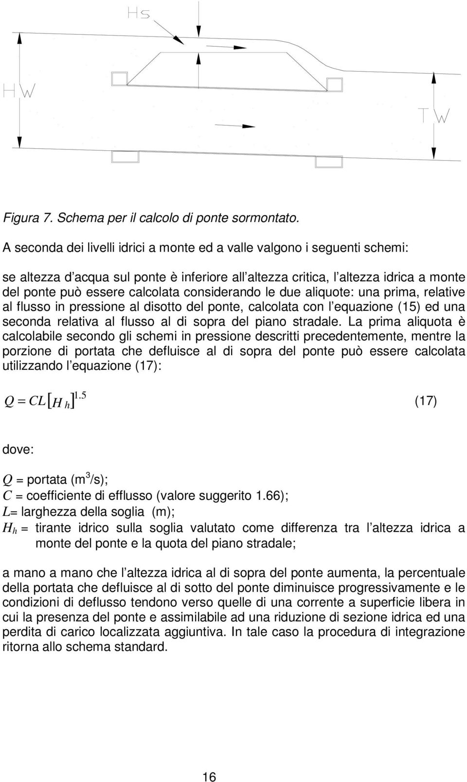 considerando le due aliquote: una prima, relative al flusso in pressione al disotto del ponte, calcolata con l equazione (15) ed una seconda relativa al flusso al di sopra del piano stradale.