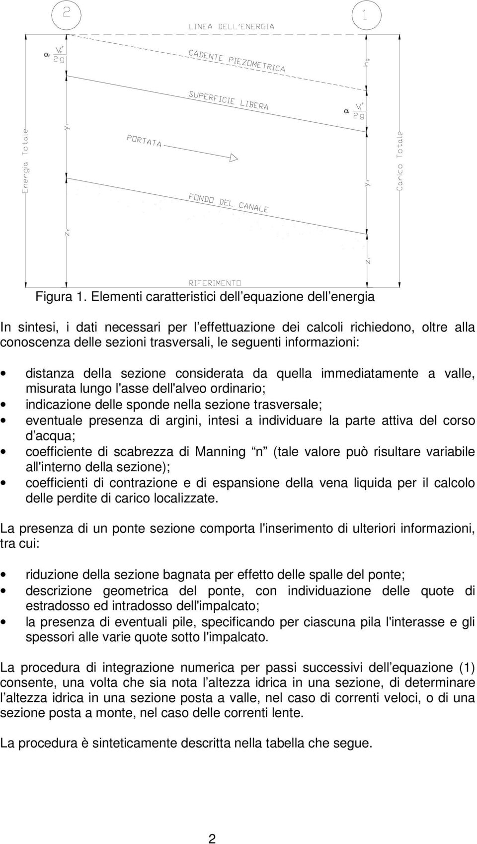 distanza della sezione considerata da quella immediatamente a valle, misurata lungo l'asse dell'alveo ordinario; indicazione delle sponde nella sezione trasversale; eventuale presenza di argini,