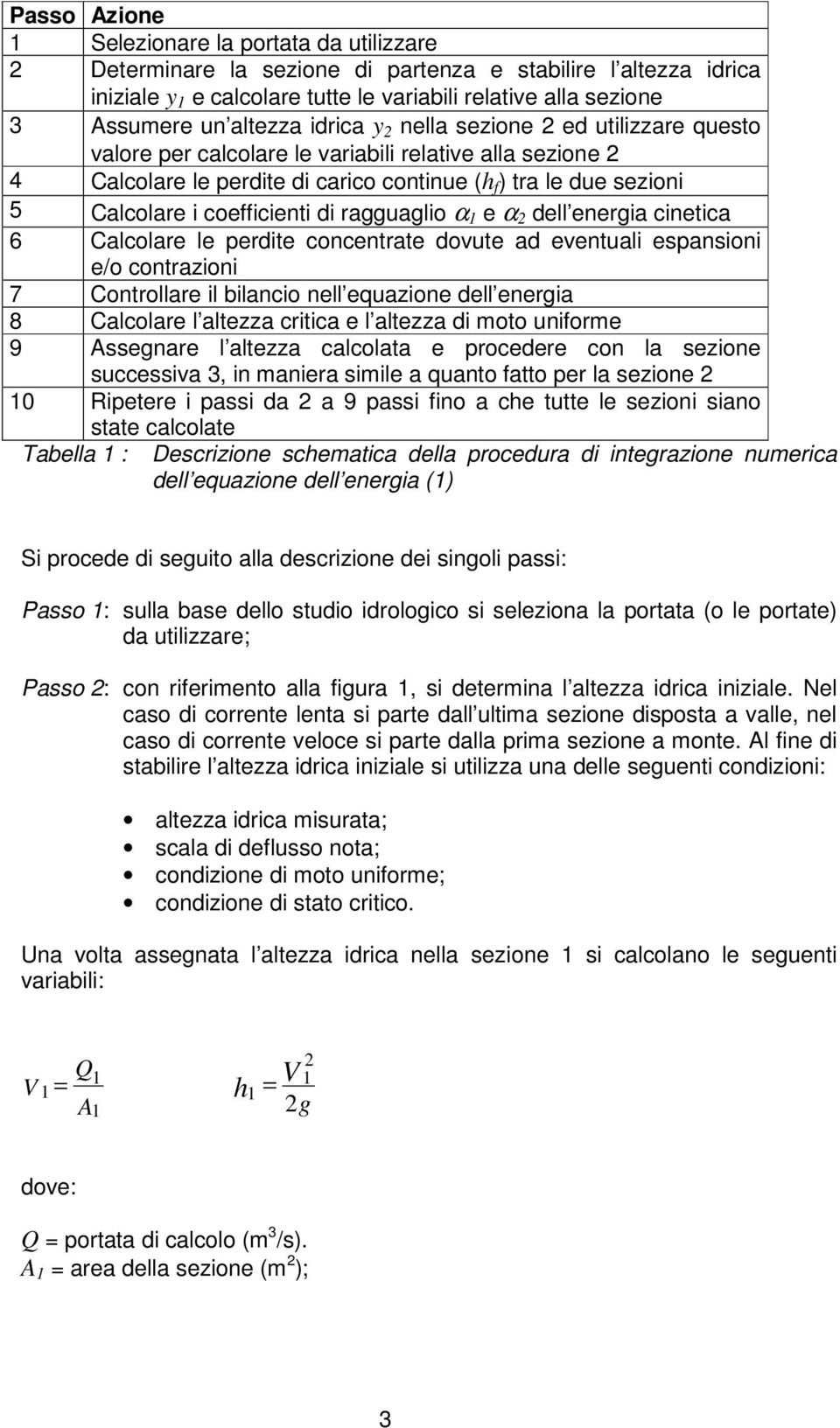 coefficienti di ragguaglio α 1 e α dell energia cinetica 6 Calcolare le perdite concentrate dovute ad eventuali espansioni e/o contrazioni 7 Controllare il bilancio nell equazione dell energia 8