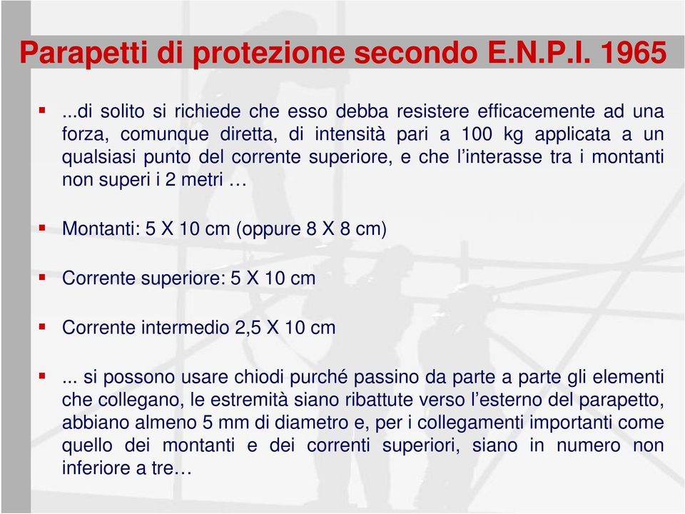 superiore, e che l interasse tra i montanti non superi i 2 metri Montanti: 5 X 10 cm (oppure 8 X 8 cm) Corrente superiore: 5 X 10 cm Corrente intermedio 2,5 X 10 cm.