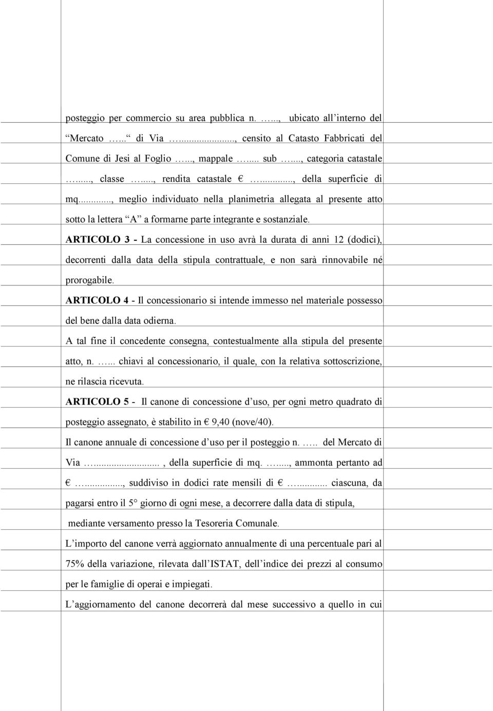 ARTICOLO 3 - La concessione in uso avrà la durata di anni 12 (dodici), decorrenti dalla data della stipula contrattuale, e non sarà rinnovabile né prorogabile.