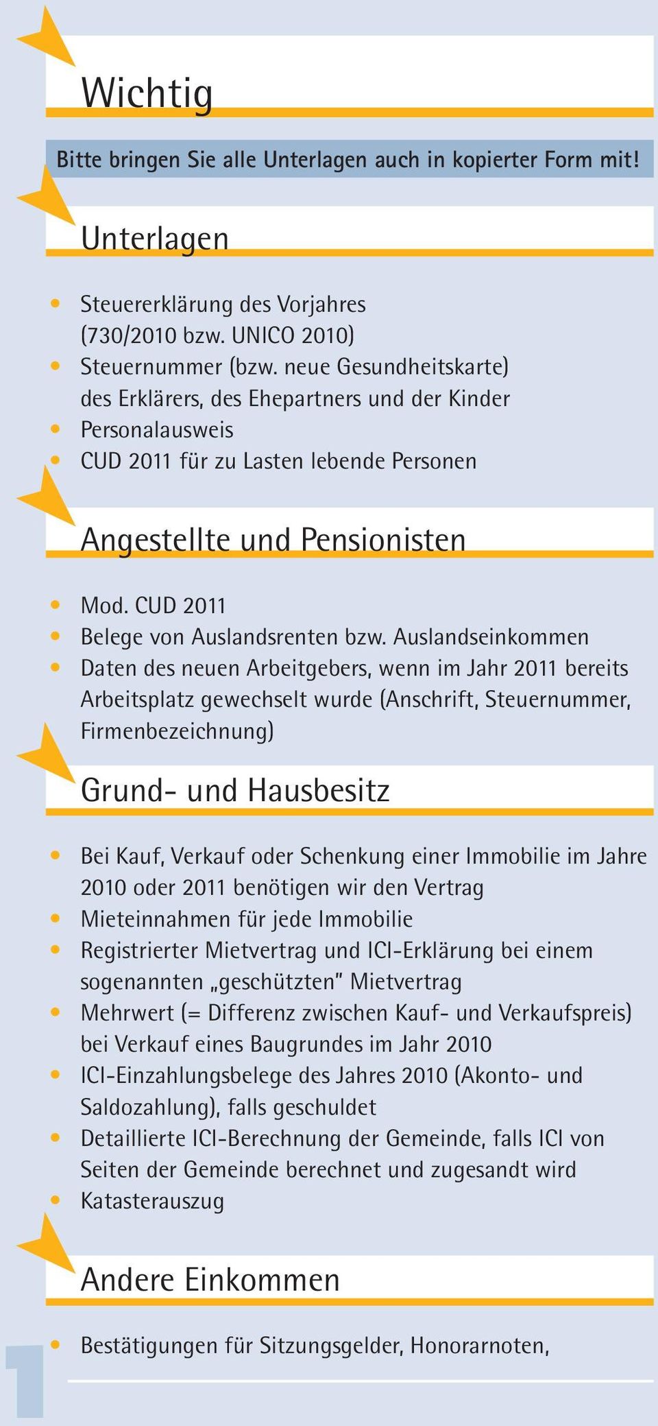 Auslandseinkommen Daten des neuen Arbeitgebers, wenn im Jahr 2011 bereits Arbeitsplatz gewechselt wurde (Anschrift, Steuernummer, Firmenbezeichnung) Grund- und Hausbesitz Bei Kauf, Verkauf oder