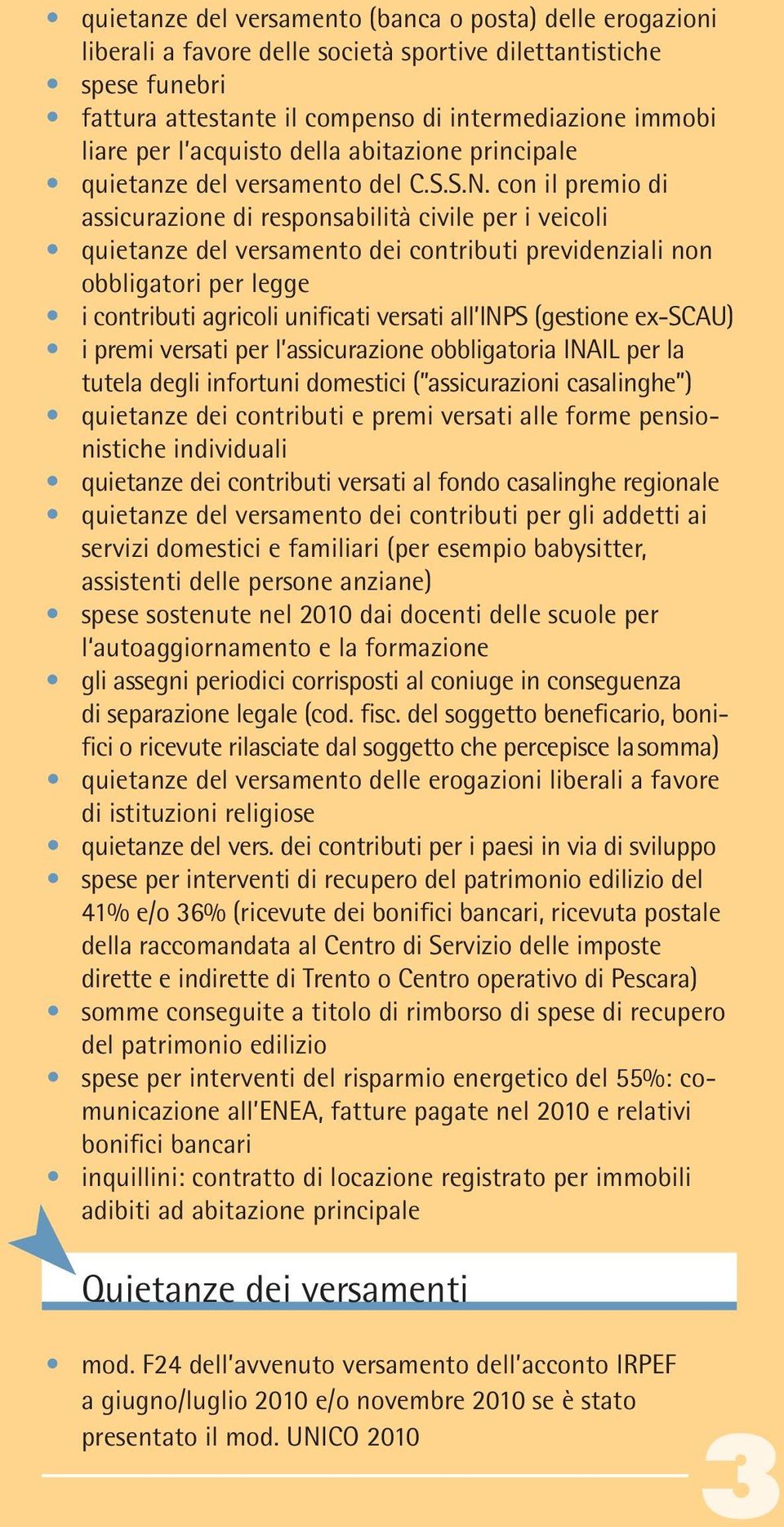 con il premio di assicurazione di responsabilità civile per i veicoli quietanze del versamento dei contributi previdenziali non obbligatori per legge i contributi agricoli unificati versati all INPS