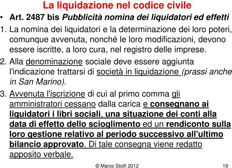 Alla denominazione sociale deve essere aggiunta l'indicazione trattarsi di società in liquidazione (prassi anche in San Marino). 3.