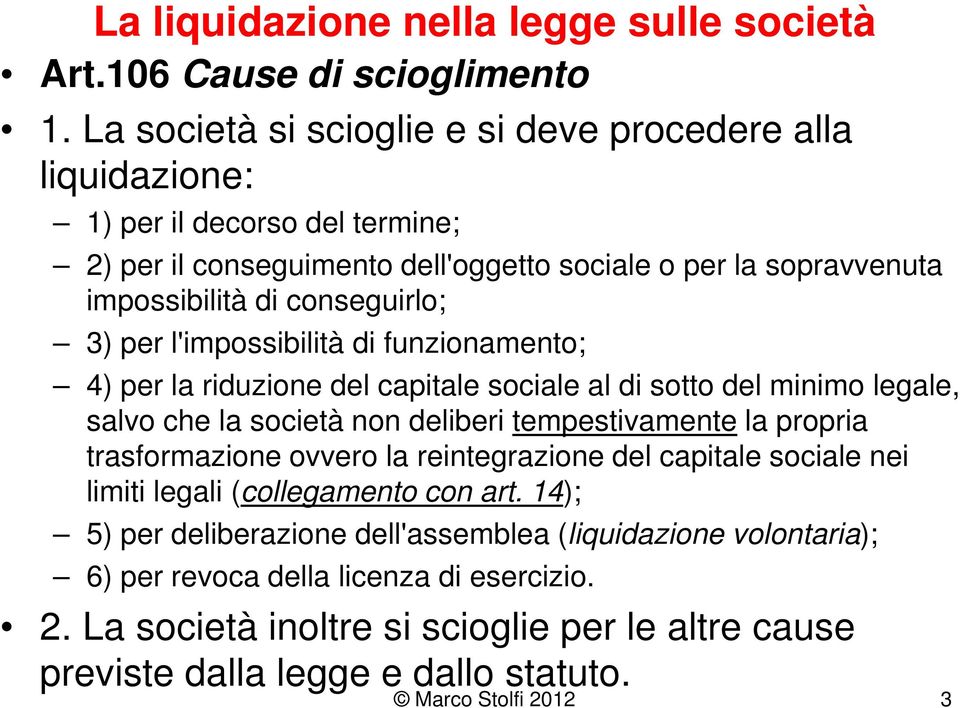 3) per l'impossibilità di funzionamento; 4) per la riduzione del capitale sociale al di sotto del minimo legale, salvo che la società non deliberi tempestivamente la propria trasformazione