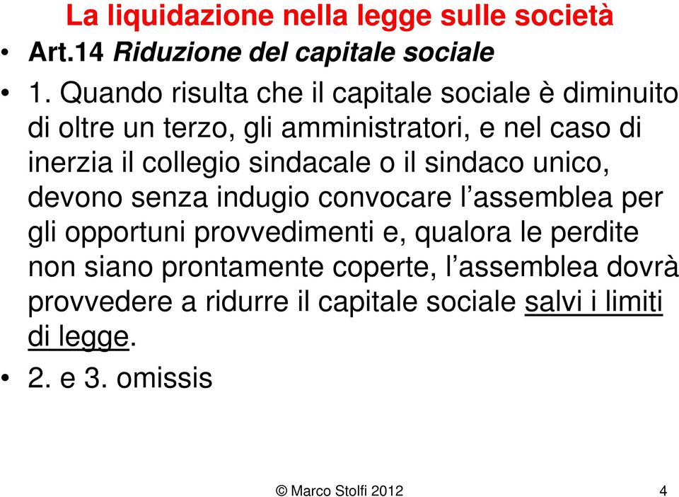 collegio sindacale o il sindaco unico, devono senza indugio convocare l assemblea per gli opportuni provvedimenti e,