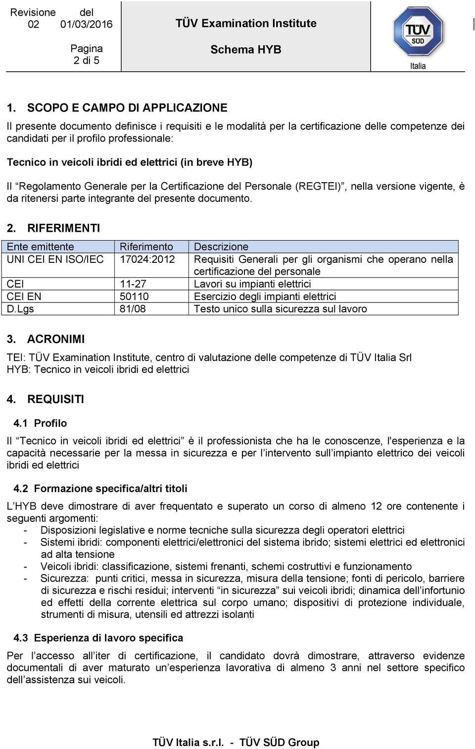 elettrici (in breve HYB) Il Regolamento Generale per la Certificazione del Personale (REGTEI), nella versione vigente, è da ritenersi parte integrante del presente documento. 2.