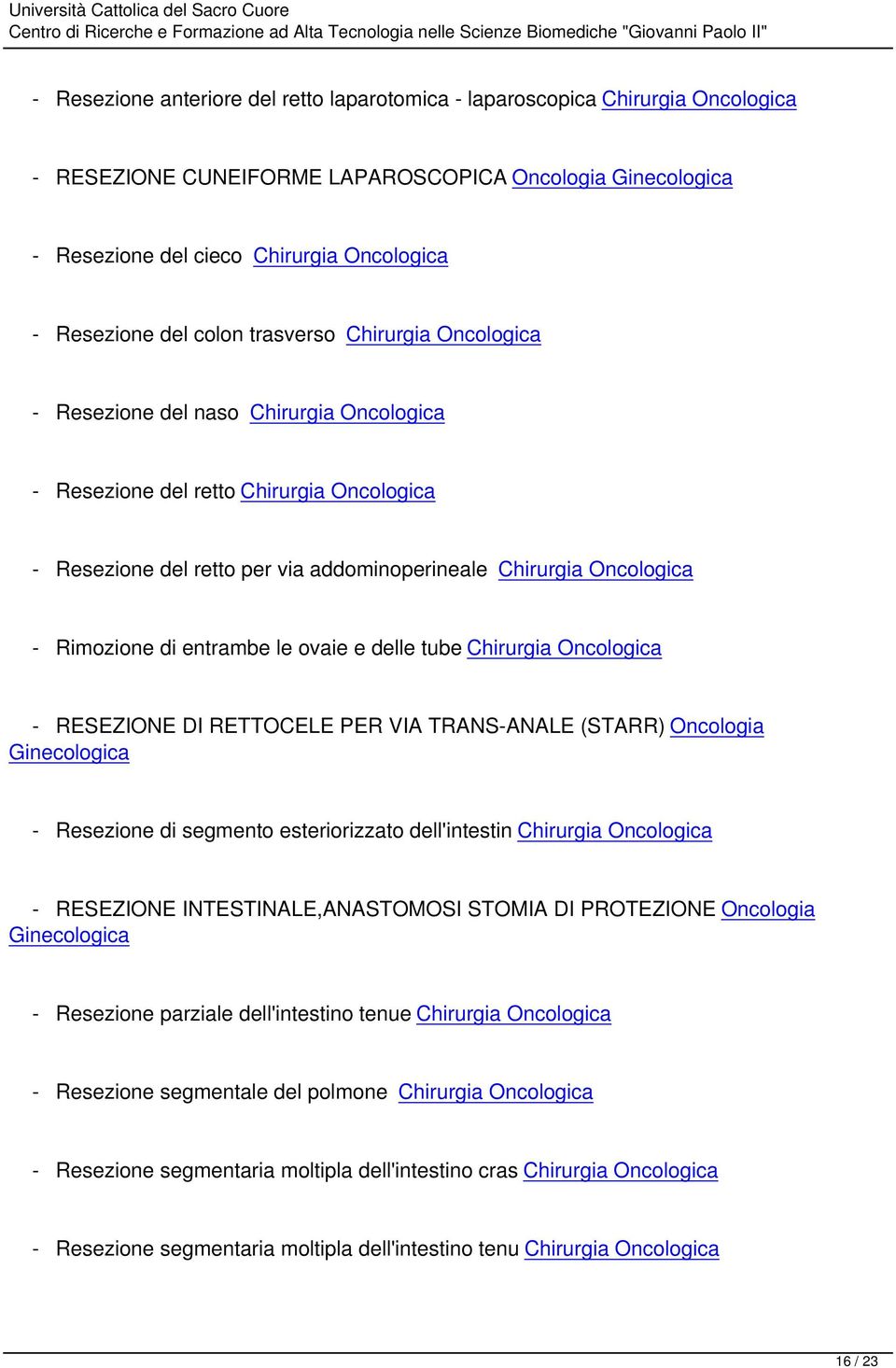 Rimozione di entrambe le ovaie e delle tube Chirurgia Oncologica - RESEZIONE DI RETTOCELE PER VIA TRANS-ANALE (STARR) Oncologia Ginecologica - Resezione di segmento esteriorizzato dell'intestin