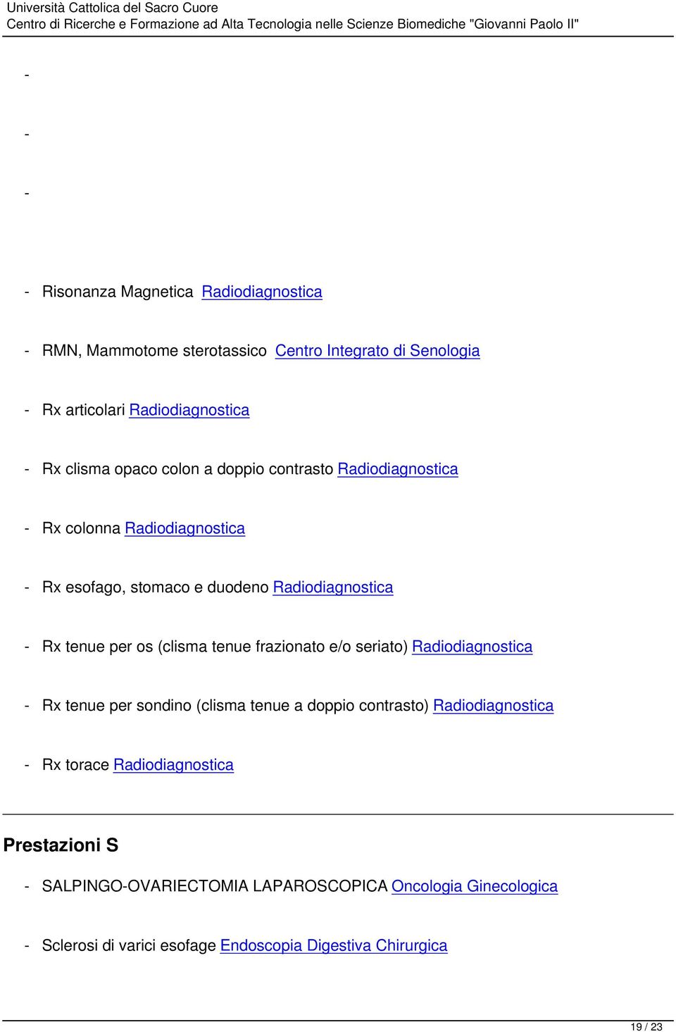 os (clisma tenue frazionato e/o seriato) Radiodiagnostica - Rx tenue per sondino (clisma tenue a doppio contrasto) Radiodiagnostica - Rx torace