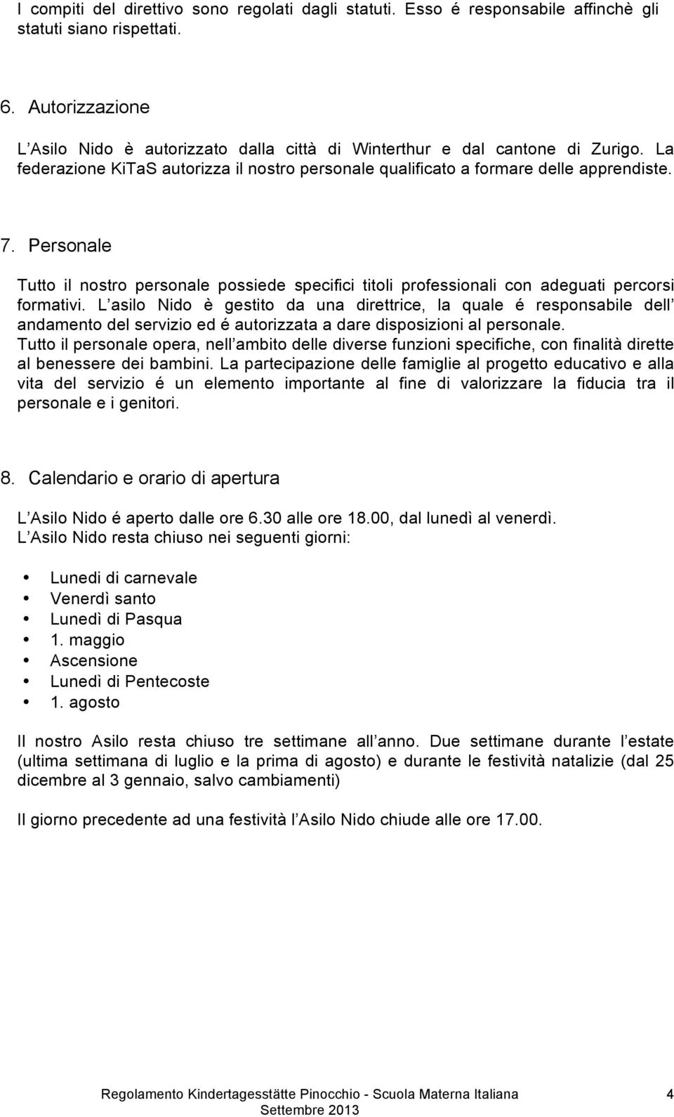 Personale Tutto il nostro personale possiede specifici titoli professionali con adeguati percorsi formativi.