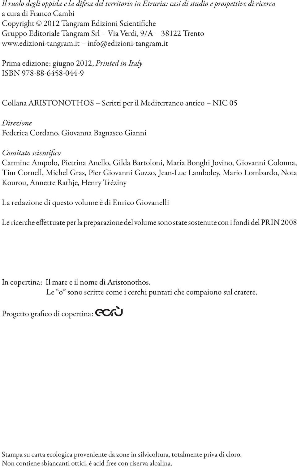 it Prima edizione: giugno 2012, Printed in Italy ISBN 978-88-6458-044-9 Collana ARISTONOTHOS Scritti per il Mediterraneo antico NIC 05 Direzione Federica Cordano, Giovanna Bagnasco Gianni Comitato