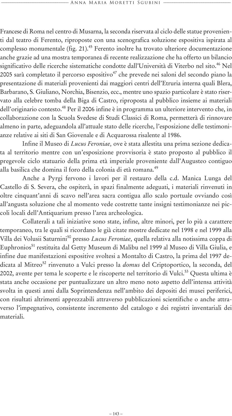 45 Ferento inoltre ha trovato ulteriore documentazione anche grazie ad una mostra temporanea di recente realizzazione che ha offerto un bilancio significativo delle ricerche sistematiche condotte