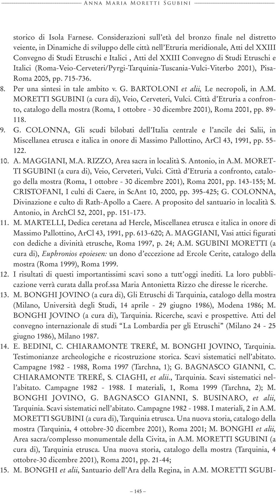 Convegno di Studi Etruschi e Italici (Roma-Veio-Cerveteri/Pyrgi-Tarquinia-Tuscania-Vulci-Viterbo 2001), Pisa- Roma 2005, pp. 715-736. 8. Per una sintesi in tale ambito v. G.
