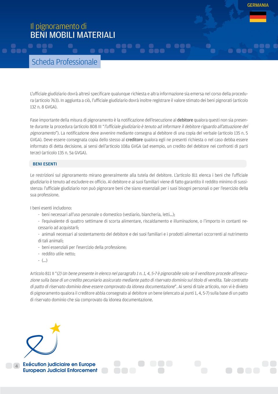 Fase importante della misura di pignoramento è la notificazione dell esecuzione al debitore qualora questi non sia presente durante la procedura (articolo 808 III l ufficiale giudiziario è tenuto ad