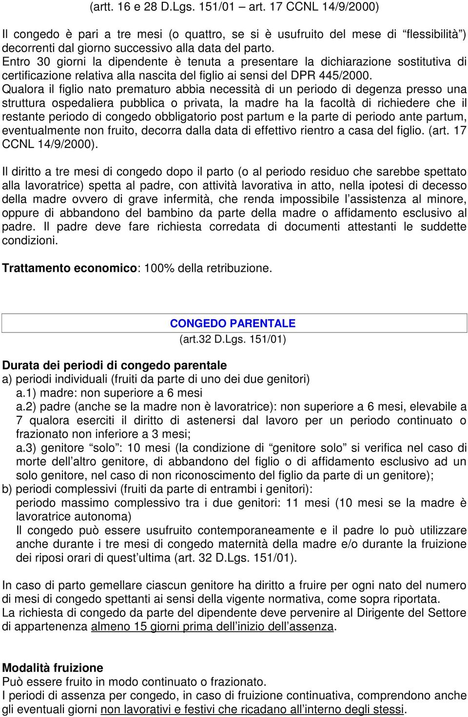 Qualora il figlio nato prematuro abbia necessità di un periodo di degenza presso una struttura ospedaliera pubblica o privata, la madre ha la facoltà di richiedere che il restante periodo di congedo