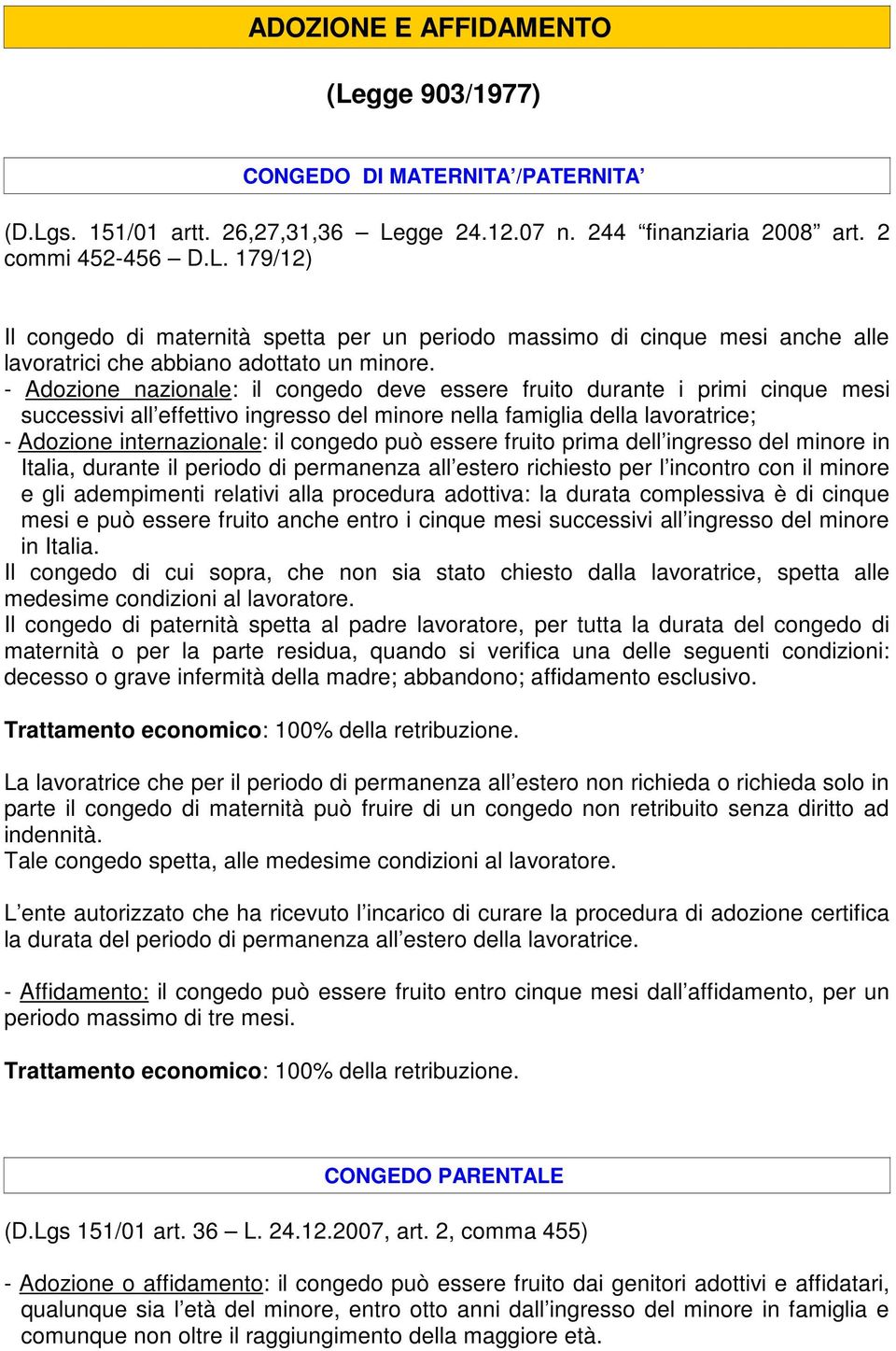 può essere fruito prima dell ingresso del minore in Italia, durante il periodo di permanenza all estero richiesto per l incontro con il minore e gli adempimenti relativi alla procedura adottiva: la