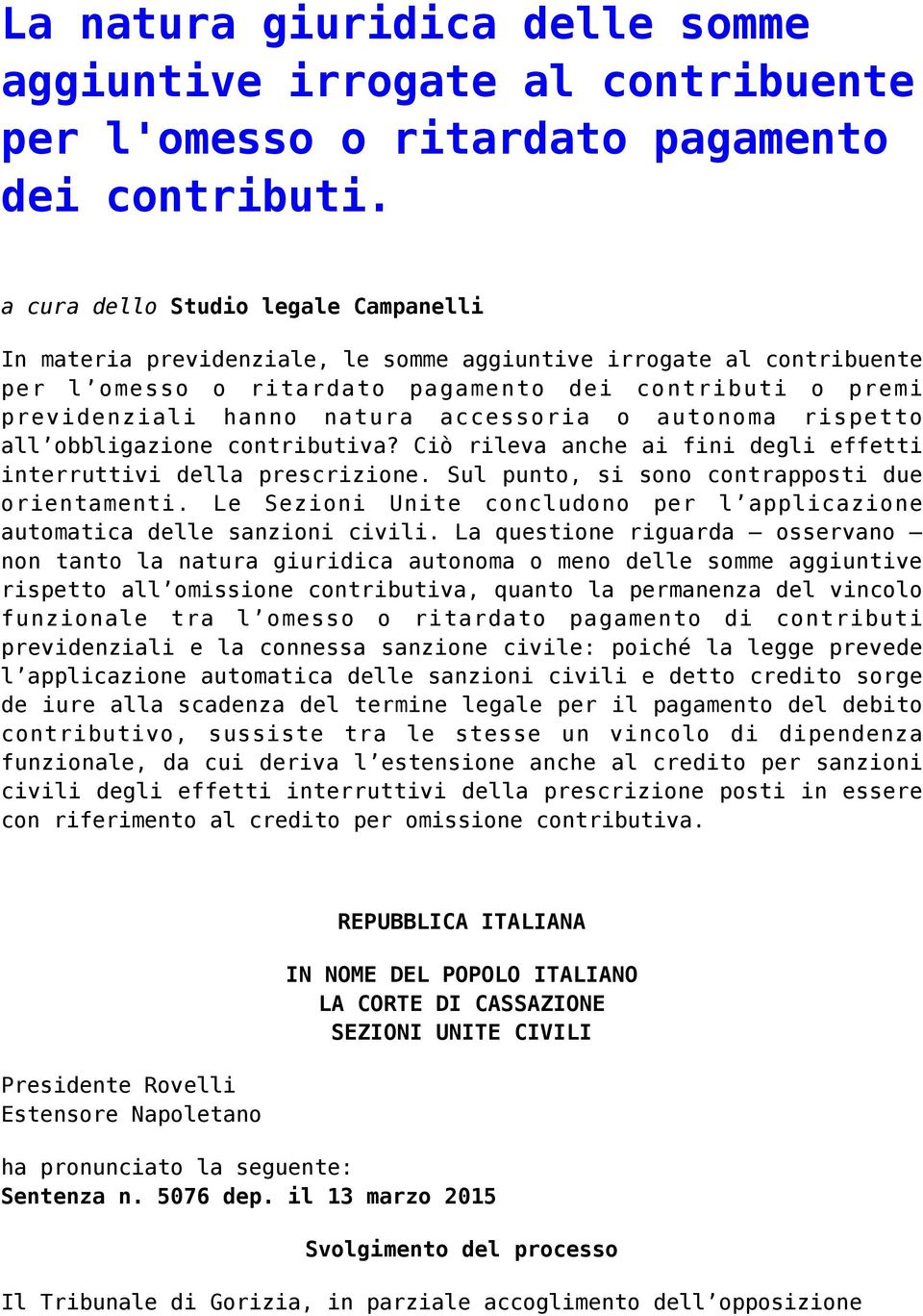 accessoria o autonoma rispetto all obbligazione contributiva? Ciò rileva anche ai fini degli effetti interruttivi della prescrizione. Sul punto, si sono contrapposti due orientamenti.