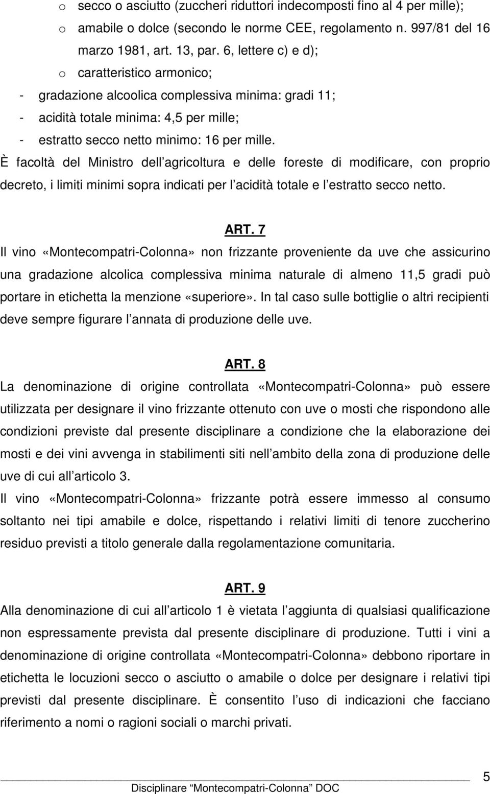 È facoltà del Ministro dell agricoltura e delle foreste di modificare, con proprio decreto, i limiti minimi sopra indicati per l acidità totale e l estratto secco netto. ART.