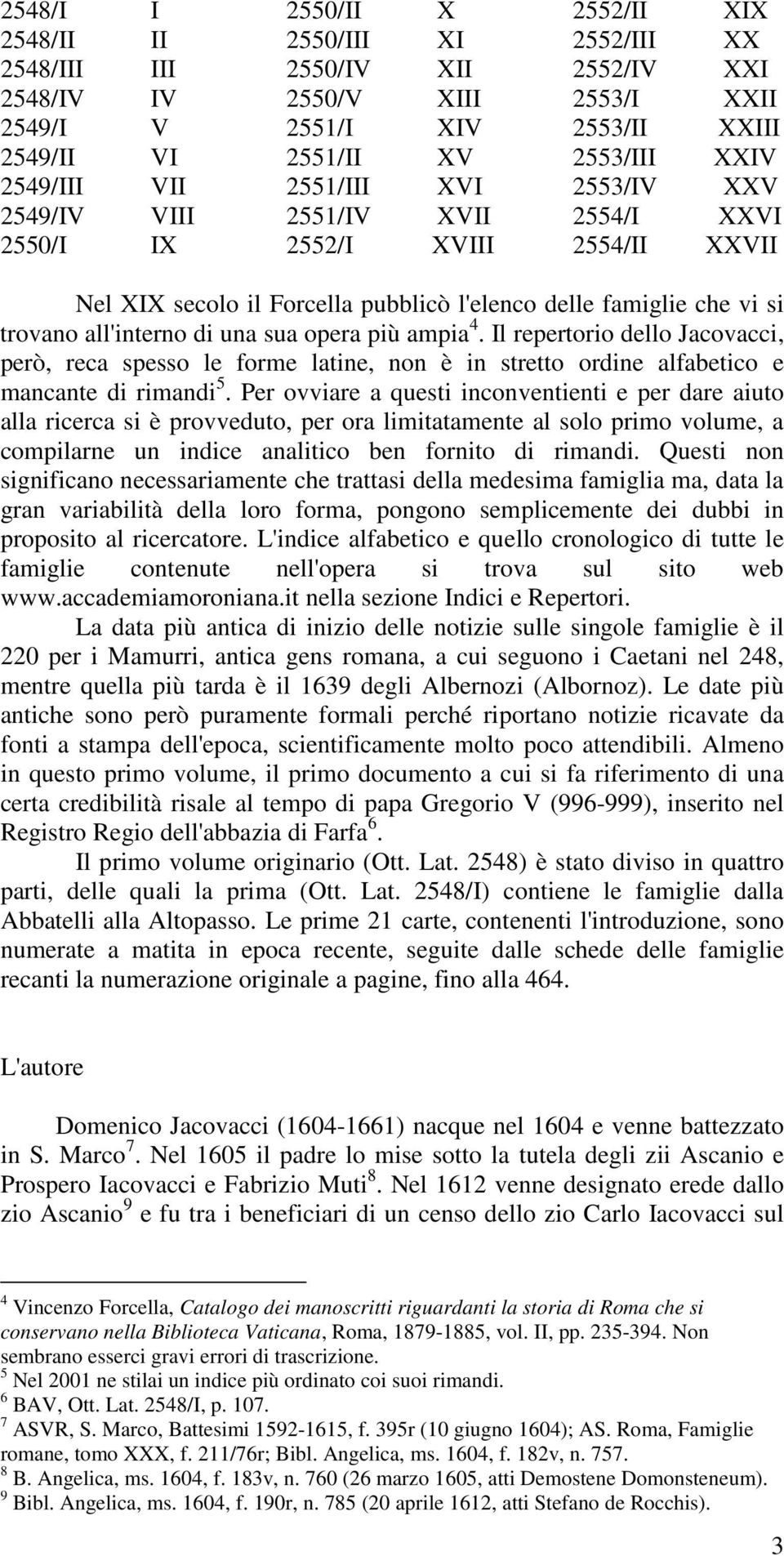 trovano all'interno di una sua opera più ampia 4. Il repertorio dello Jacovacci, però, reca spesso le forme latine, non è in stretto ordine alfabetico e mancante di rimandi 5.