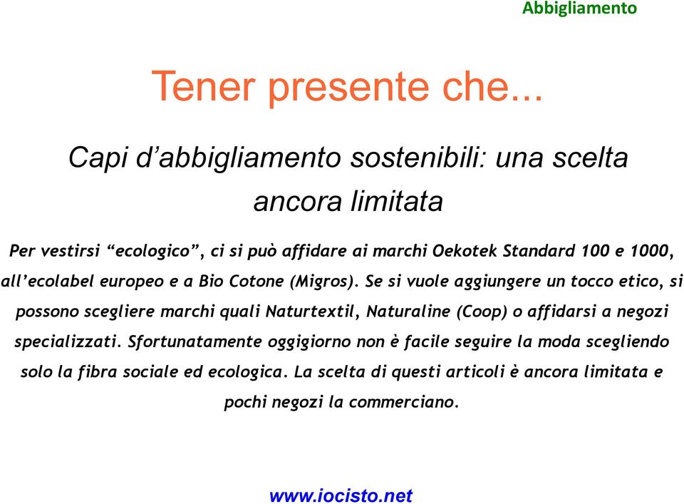 Se si vuole aggiungere un tocco etico, si possono scegliere marchi quali Naturtextil, Naturaline (Coop) o affidarsi a negozi