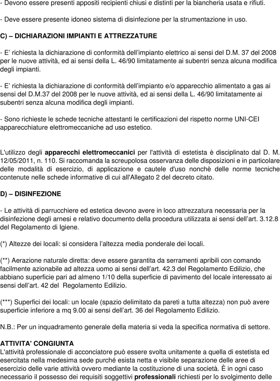 46/90 limitatamente ai subentri senza alcuna modifica degli impianti. - E richiesta la dichiarazione di conformità dell impianto e/o apparecchio alimentato a gas ai sensi del D.M.