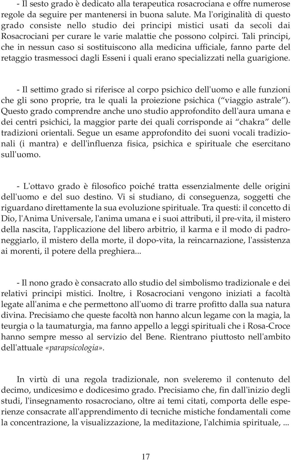 Tali principi, che in nessun caso si sostituiscono alla medicina ufficiale, fanno parte del retaggio trasmessoci dagli Esseni i quali erano specializzati nella guarigione.