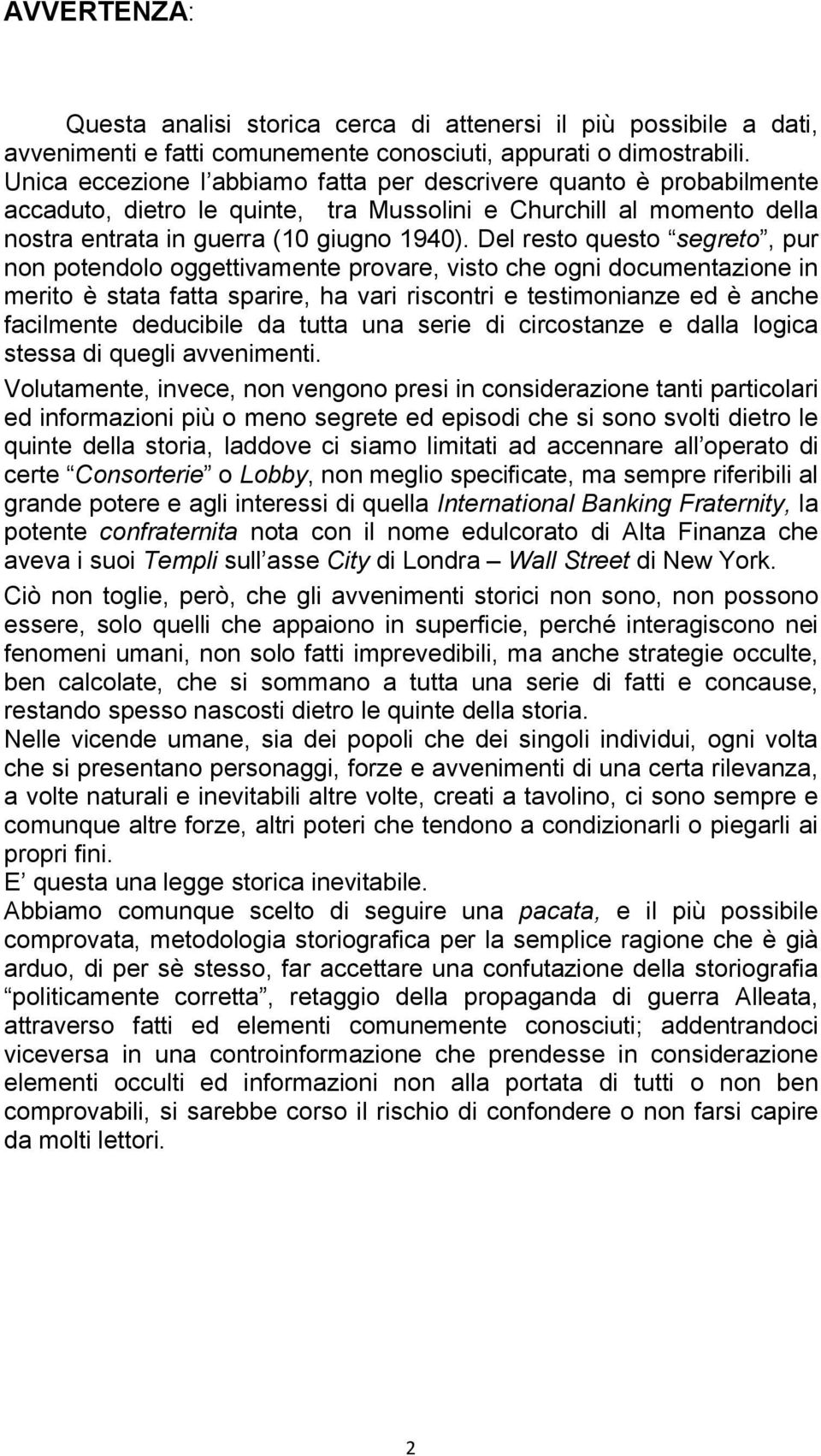 Del resto questo segreto, pur non potendolo oggettivamente provare, visto che ogni documentazione in merito è stata fatta sparire, ha vari riscontri e testimonianze ed è anche facilmente deducibile