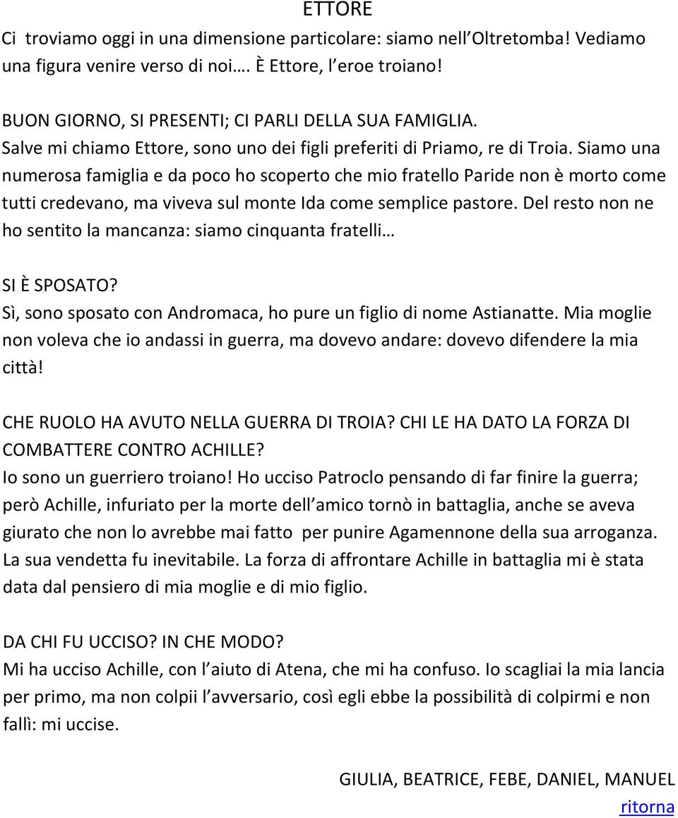 Siamo una numerosa famiglia e da poco ho scoperto che mio fratello Paride non è morto come tutti credevano, ma viveva sul monte Ida come semplice pastore.