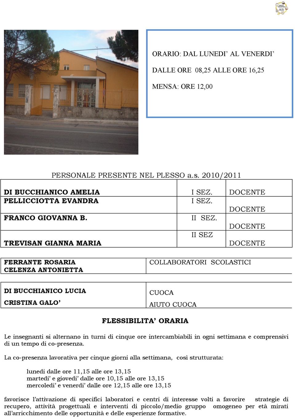 cinque giorni alla settimana, così strutturata: lunedi dalle ore 11,15 alle ore 13,15 martedi e giovedi dalle ore 10,15 alle ore 13,15 mercoledi e venerdi dalle ore