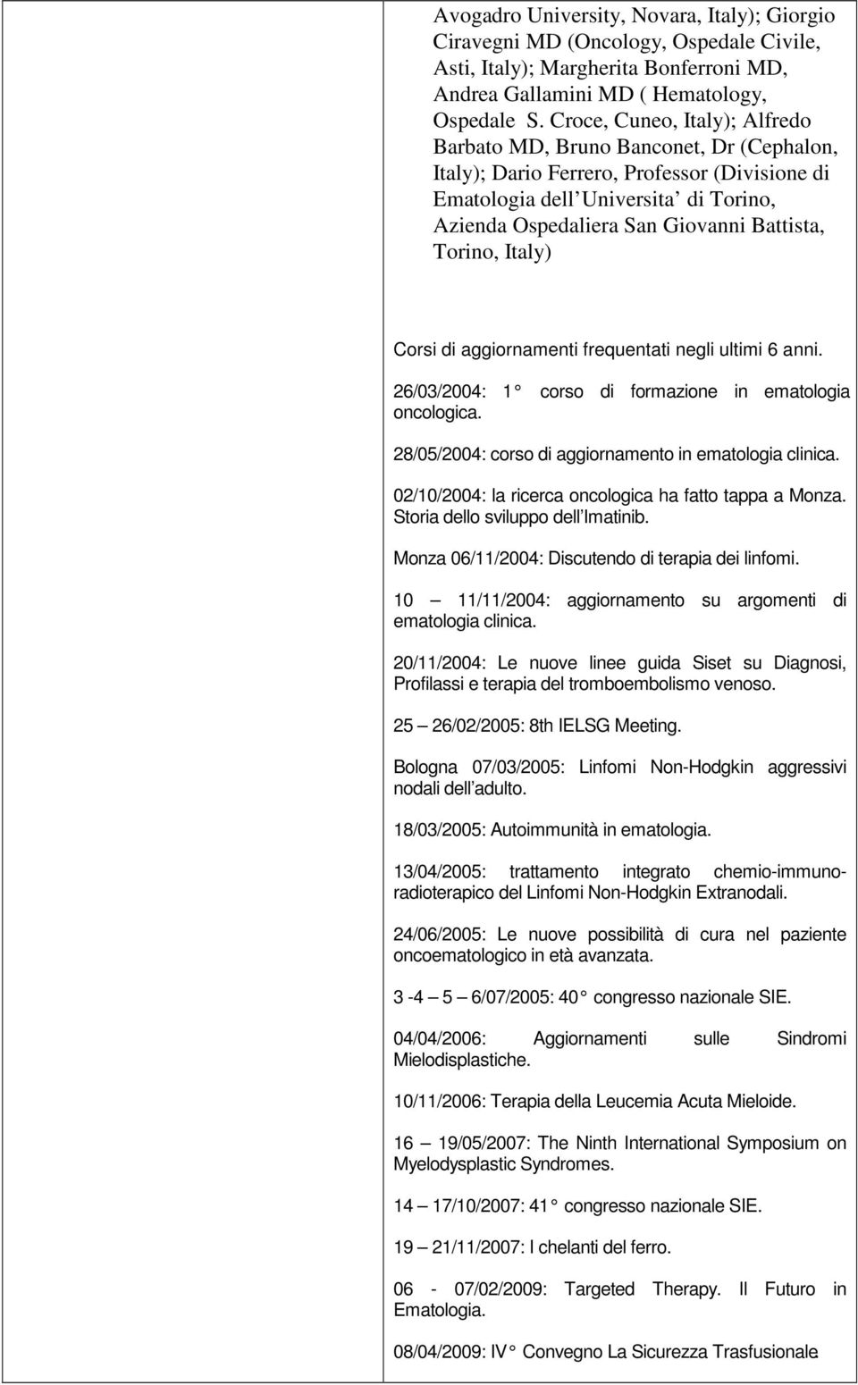 Torino, Italy) Corsi di aggiornamenti frequentati negli ultimi 6 anni. 26/03/2004: 1 corso di formazione in ematologia oncologica. 28/05/2004: corso di aggiornamento in ematologia clinica.