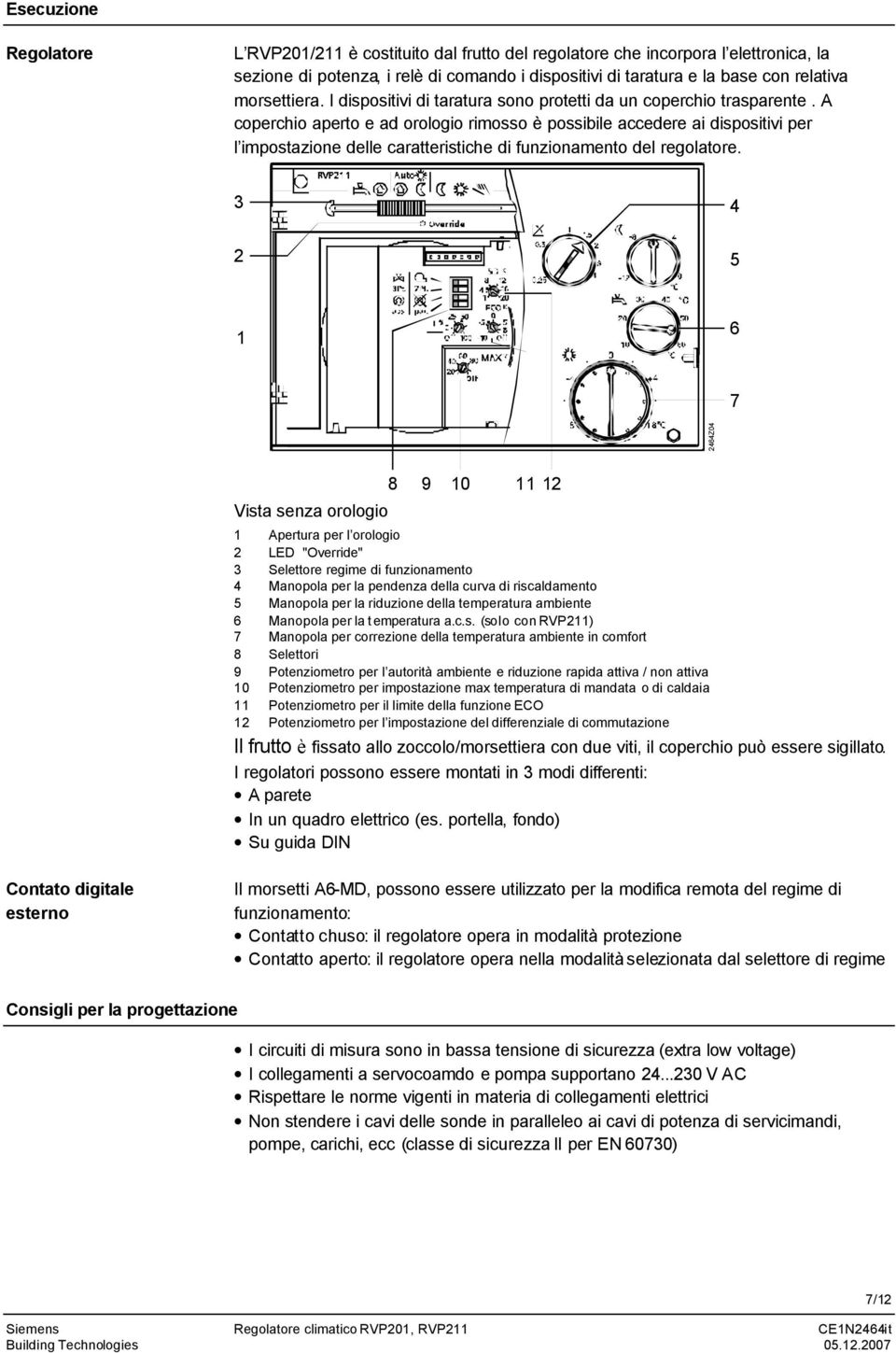 A coperchio aperto e ad orologio rimosso è possibile accedere ai dispositivi per l impostazione delle caratteristiche di funzionamento del regolatore.